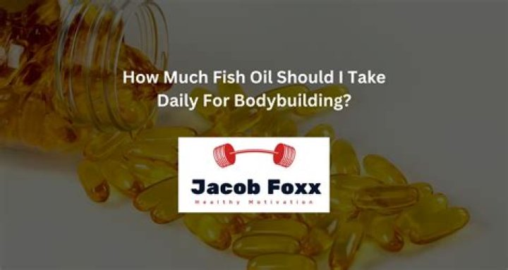 How Much Fish Oil Should I Take Per Day Bodybuilding