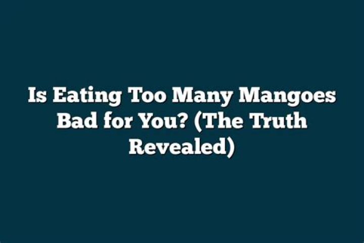 Is eating too many mangoes bad for you