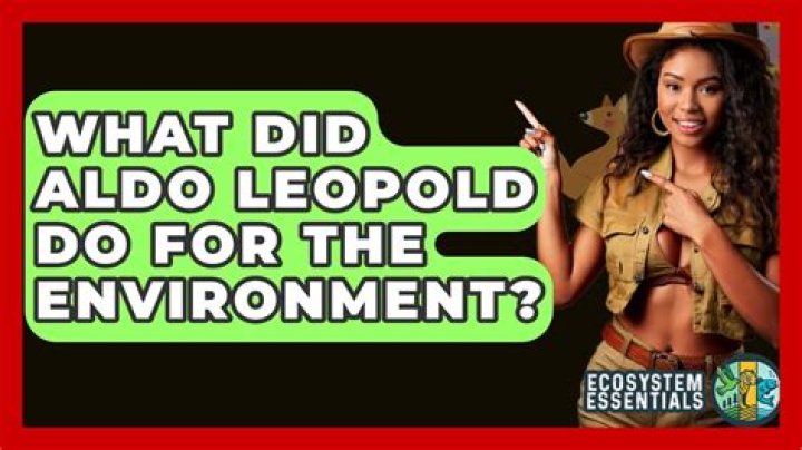 What did Aldo Leopold do for the environment