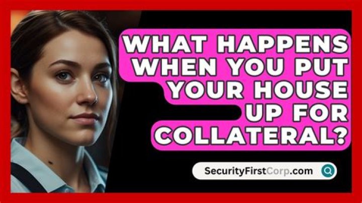 What happens when you put your house up for collateral