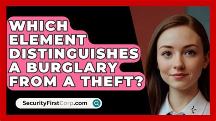 Which element distinguishes a burglary from a theft
