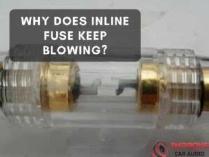 Why does my inline fuse keep blowing?
